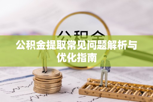 梅列公积金提取常见问题解析与优化指南