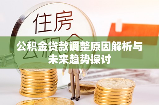 梅列公积金贷款调整原因解析与未来趋势探讨