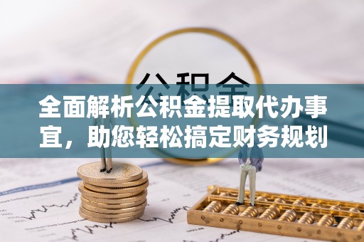 梅列全面解析公积金提取代办事宜，助您轻松搞定财务规划