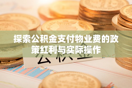 梅列探索公积金支付物业费的政策红利与实际操作