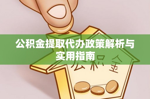 梅列公积金提取代办政策解析与实用指南