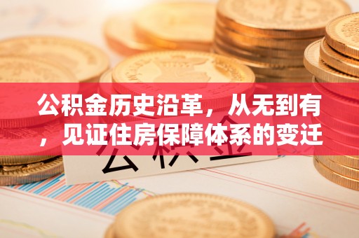 梅列公积金历史沿革，从无到有，见证住房保障体系的变迁