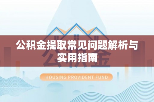梅列公积金提取常见问题解析与实用指南
