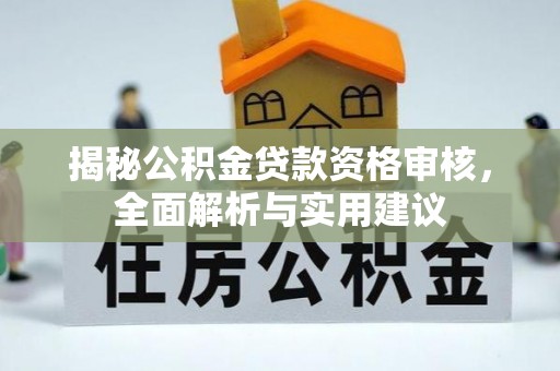 梅列揭秘公积金贷款资格审核，全面解析与实用建议