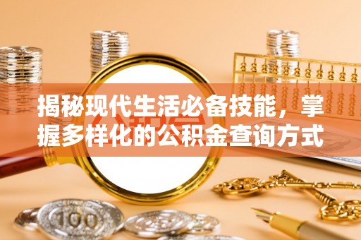 梅列揭秘现代生活必备技能，掌握多样化的公积金查询方式，让财富管理更轻松