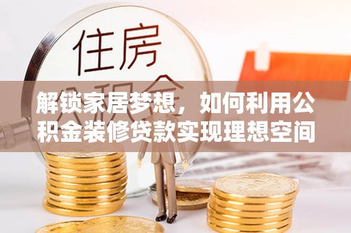 梅列解锁家居梦想，如何利用公积金装修贷款实现理想空间