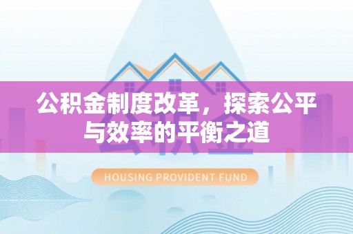 梅列公积金制度改革，探索公平与效率的平衡之道