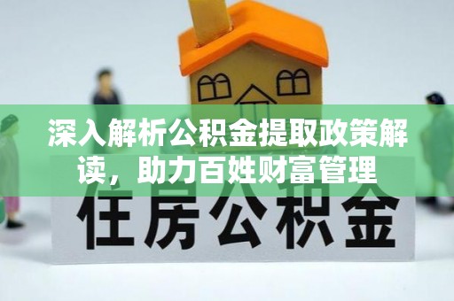梅列深入解析公积金提取政策解读，助力百姓财富管理