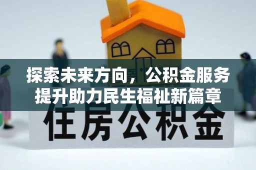 梅列探索未来方向，公积金服务提升助力民生福祉新篇章