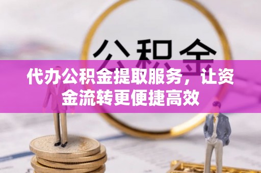 梅列代办公积金提取服务，让资金流转更便捷高效