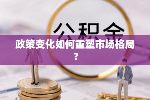 梅列政策变化如何重塑市场格局？