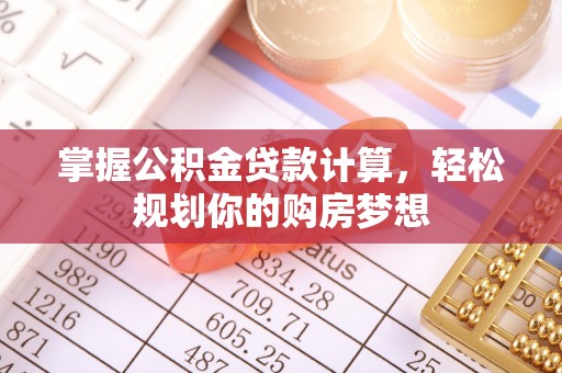 梅列掌握公积金贷款计算，轻松规划你的购房梦想
