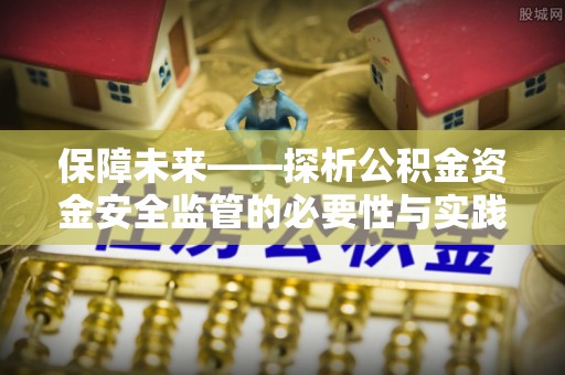 梅列保障未来——探析公积金资金安全监管的必要性与实践路径
