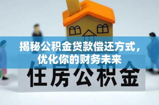 梅列揭秘公积金贷款偿还方式，优化你的财务未来
