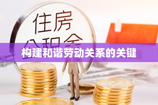 梅列构建和谐劳动关系的关键