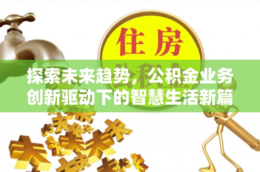 梅列探索未来趋势，公积金业务创新驱动下的智慧生活新篇章