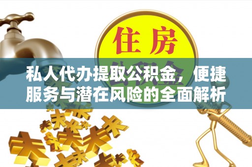 梅列私人代办提取公积金，便捷服务与潜在风险的全面解析