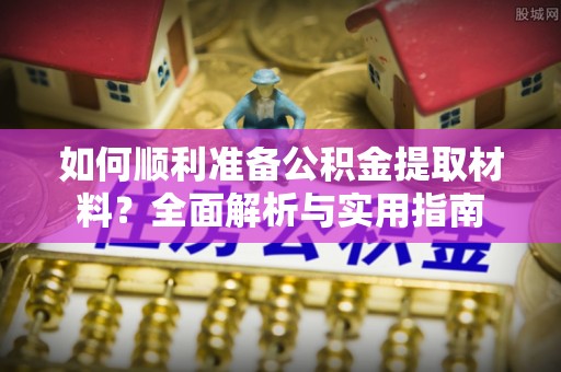 梅列如何顺利准备公积金提取材料？全面解析与实用指南