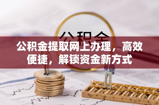 梅列公积金提取网上办理，高效便捷，解锁资金新方式