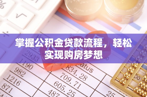 梅列掌握公积金贷款流程，轻松实现购房梦想