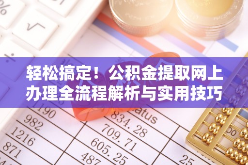 梅列轻松搞定！公积金提取网上办理全流程解析与实用技巧