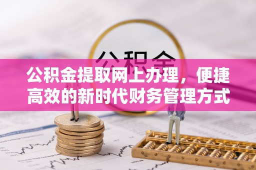 梅列公积金提取网上办理，便捷高效的新时代财务管理方式