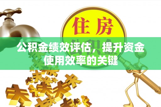 梅列公积金绩效评估，提升资金使用效率的关键