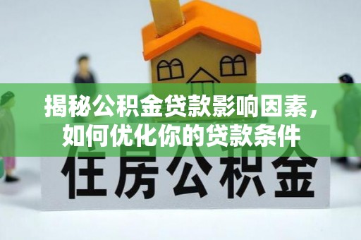 梅列揭秘公积金贷款影响因素，如何优化你的贷款条件
