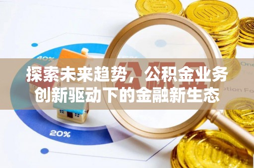 梅列探索未来趋势，公积金业务创新驱动下的金融新生态