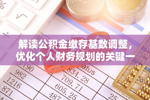 梅列解读公积金缴存基数调整，优化个人财务规划的关键一步
