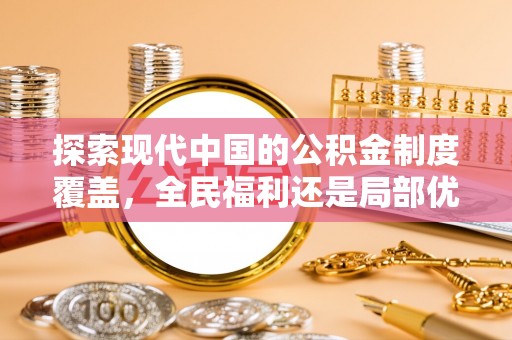 梅列探索现代中国的公积金制度覆盖，全民福利还是局部优势？