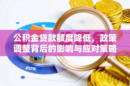 梅列公积金贷款额度降低，政策调整背后的影响与应对策略