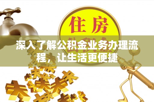 梅列深入了解公积金业务办理流程，让生活更便捷