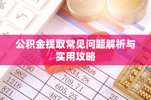 梅列公积金提取常见问题解析与实用攻略