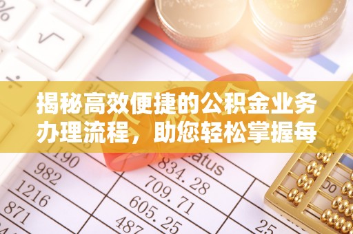 梅列揭秘高效便捷的公积金业务办理流程，助您轻松掌握每一步