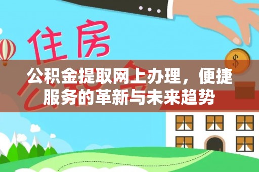 梅列公积金提取网上办理，便捷服务的革新与未来趋势