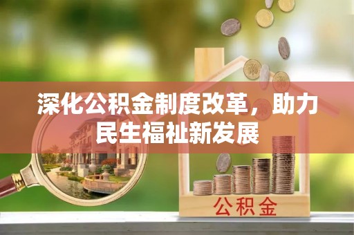 梅列深化公积金制度改革，助力民生福祉新发展