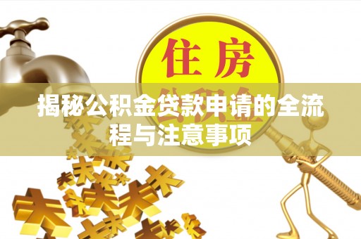 梅列揭秘公积金贷款申请的全流程与注意事项
