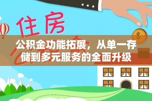 梅列公积金功能拓展，从单一存储到多元服务的全面升级