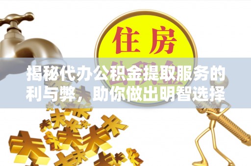 梅列揭秘代办公积金提取服务的利与弊，助你做出明智选择