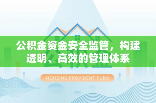 梅列公积金资金安全监管，构建透明、高效的管理体系