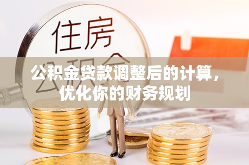 梅列公积金贷款调整后的计算，优化你的财务规划