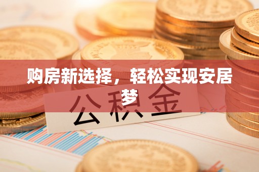 梅列购房新选择，轻松实现安居梦