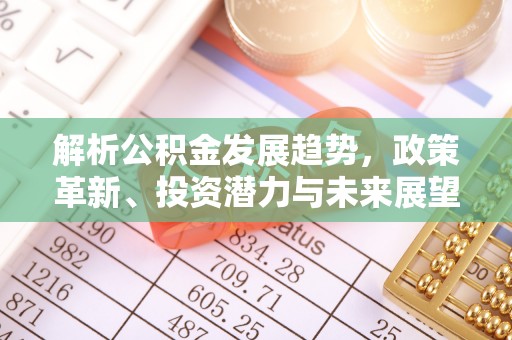 梅列解析公积金发展趋势，政策革新、投资潜力与未来展望