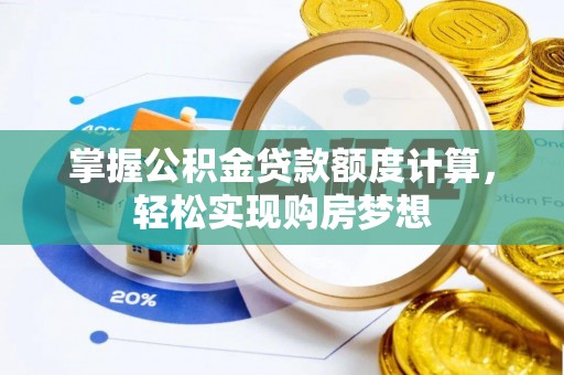 梅列掌握公积金贷款额度计算，轻松实现购房梦想