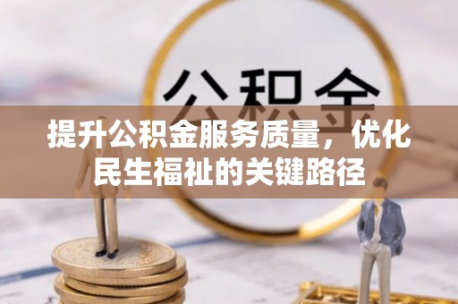 梅列提升公积金服务质量，优化民生福祉的关键路径