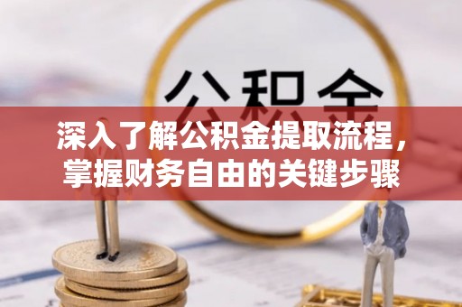 梅列深入了解公积金提取流程，掌握财务自由的关键步骤