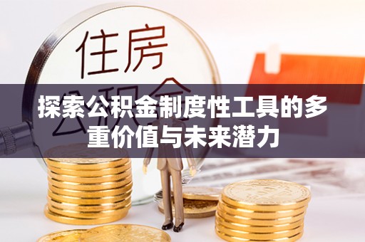 梅列探索公积金制度性工具的多重价值与未来潜力