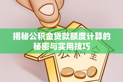梅列揭秘公积金贷款额度计算的秘密与实用技巧