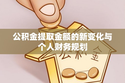 梅列公积金提取金额的新变化与个人财务规划